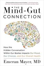 The Mind-Gut Connection How the Hidden Conversation Within Our Bodies Impacts Our Mood, Our Choices and Our Overall Health by Emeran A. Mayer