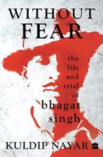 Without Fear the Life and Trial of Bhagat Singh by Kuldip Nayar