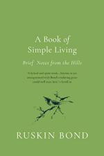 A Book of Simple Living Brief Notes From the Hills by Ruskin Bond