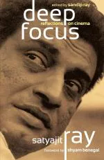 Deep Focus - Reflections on Cinema by Satyajit Ray