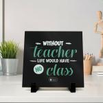 Indigifts Farewell Gift for Teachers Printed Ceramic Tile 6x6 Inches -Teachers Day Gift, Gift For Teachers By Students, Gift For Teachers Special (Without Teacher Life Would Have No Class (Black))