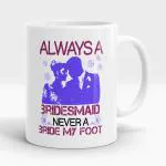 Lastwave Coffee Mugs, Always a bridesmaid never a bride my foot, Graphic Printed 11oz Ceramic Bride Coffee Mug, Coffee Mug Gift for Bride
