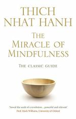 The Miracle Of Mindfulness The Classic Guide to Meditation by the Worlds Most Revered Master by Thich Nhat Hanh