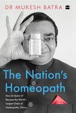 The Nations Homeopath How Dr Batras Became the Worlds Largest Chain of Homeopathy Clinics by Mukesh Batra