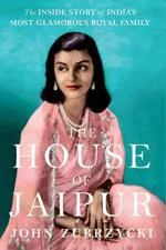 The House of Jaipur the Inside Story of Indias Most Glamorous Royal Family by John Zubrzycki