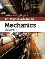 Understanding Physics JEE Main and Advanced Mechanics Volume 1 2023-24_Arihant Publications (India) Limited