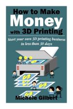 Computer Book Shop How To Make Money With 3D Printing - Start Your Own 3D Printing Business In Less Than 30 Days Michele Gilbert Paperback 34 Pages