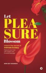 Let Pleasure Blossom : Unlock the Secrets of Intimate Ecstasy