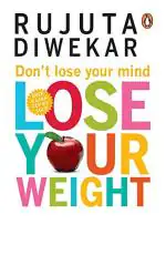 Dont Lose Your Mind, Lose Your Weight by Rujuta Diwekar