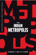 THE INDIAN METROPOLIS Deconstructing Indias Urban Spaces
