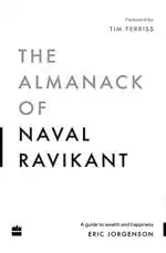 The Almanack of Naval Ravikant a Guide to Wealth and Happiness by Eric Jorgenson