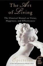 The Art of Living the Classical Manual on Virtue, Happiness and Effectiveness by Epictetus