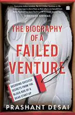 The Biography of a Failed Venture Decoding Success Secrets From the Blackbox of a Dead Start-up by Prashant Desai