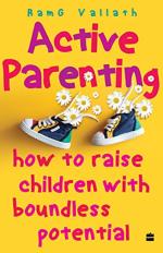 Active Parenting How to Raise Children With Boundless Potential by RamG Vallath