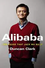 Alibaba The House That Jack Ma Built by Duncan Clark