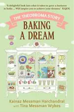 Baking A Dream The Theobroma Story by Tina Messman Wykes