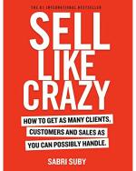 Sell Like Crazy How to Get as Many Clients, Customers and Sales as You Can Possibly Handle by Sabri Suby