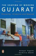 Shaping of Modern Gujarat Paperback - Achyut Yagnik and Suchitra Sheth, Penguin India (24 August 2005)