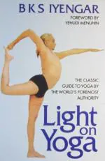 Light On Yoga The Classic Guide to Yoga by the Worlds Foremost Authority by B. K. S. Iyengar