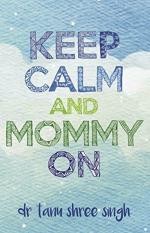 Keep Calm and Mommy On Tanu Shree Singh (Author) Duckbill Books, First Edition (31 May 2017) Paperback
