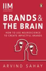 Brands and the Brain How to Use Neuroscience to Create Impactful Brands by Arvind Sahay_Penguin Random House India