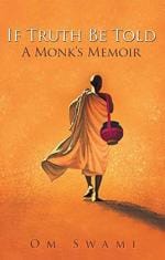 If Truth Be Told a Monks Memoir by Om Swami