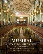 Mumbai A City Through Objects 101 Stories from the Dr. Bhau Daji Lad Museum by Tasneem Zakaria Mehta