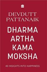 Dharma Artha Kama Moksha 40 Insights for Happiness by Devdutt Pattanaik