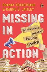 Missing In Action Why You Should Care A Why You Should Care About Public Policy by Pranay Kotasthane and Raghu S Jaitley_Penguin Random House India