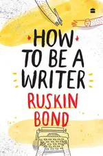 How to Be a Writer by Ruskin Bond