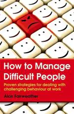How to Manage Difficult People: Proven Strategies for Dealing with Challenging Behaviour at Work_Fairweather, Alan_Paperback_224