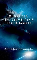 MOONRISER : THE SEARCH FOR A LOST BEHEMOTH