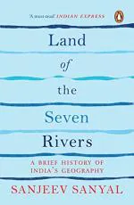 Land of the Seven Rivers A Brief History of India is Geography by Sanjeev Sanyal