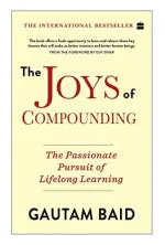 The Joys Of Compounding The Passionate Pursuit Of Lifelong Learning by Gautam Baid