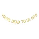 Festiko YouRe Dead To Us Now Banner, Going Away, Retirement, Farewell Party Decorations Gag Fun Gold Gliter Paper Sign Photoprops