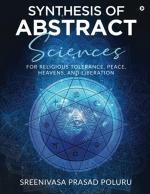 Synthesis of Abstract Sciences : For Religious Tolerance, Peace, Heavens, And Liberation