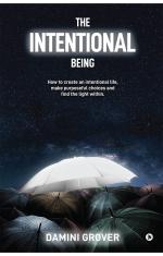 THE INTENTIONAL BEING : How to create an intentional life, make purposeful choices and find the light within._NotionPress