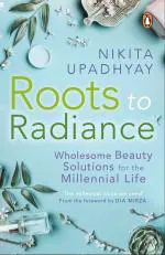 Roots to Radiance Wholesome Beauty Solutions for the Millennial Life Paperback Nikita Upadhyay Penguin eBury Press (24 July 2019)