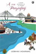 A FOR PRAYAGRAJ A SHORT BIOGRAPHY OF ALLAHABAD Udbhav Agarwal Hard Back 128 Pages Rupa Publications India