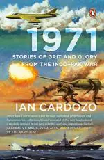 1971 Stories of Grit and Glory from the Indo-Pak War by Ian Cardozo