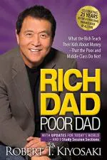 Rich Dad Poor Dad What The Rich Teach Their Kids About Money That The Poor And Middle Class Do Not by Robert T. Kiyosaki