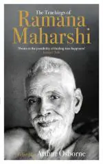 The Teachings of Ramana Maharshi The Classic Collection by Arthur Osborne