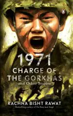 1971 Charge of The Gorkhas and Other Stories Paperback - Rachna Bisht Rawat, Penguin Random House India (20 December 2021)