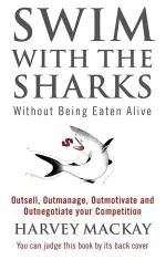 Swim With The Sharks Without Being Eaten Alive: Outsell, Outmanage, Outmotivate and Outnegotiate your Competition_Mackay, Harvey_Paperback_224
