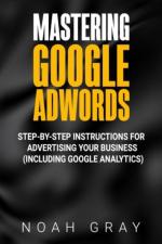 Computer Book ShopMastering Google Adwords - Step-By-Step Instructions For Advertising Your Business Noah Gray Paperback
