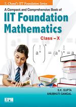 A Compact And Comprehensive Book Of IIT Foundation Mathematics - Class X S.K. Gupta paperback