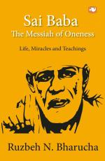 Sai Baba- The Messiah of Oneness- Life, Miracles and Teachings Ruzbeh N. Bharucha Penguin (31 March 2019) Hardcover