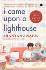 I Came Upon A Lighthouse A Short Memoir Of Life With Ratan Tata by Shantanu Naidu