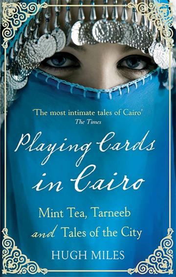 Playing Cards In Cairo: Mint Tea, Tarneeb and Tales of the City_Miles, Hugh_Paperback_288