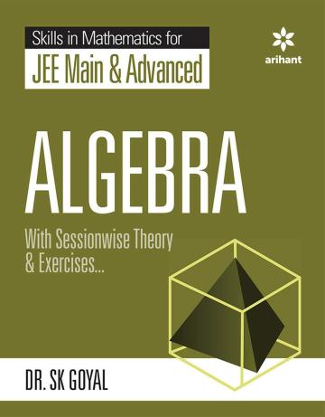 Skill in Mathematics - Algebra for JEE Main and Advanced_Arihant Publications (India) Limited